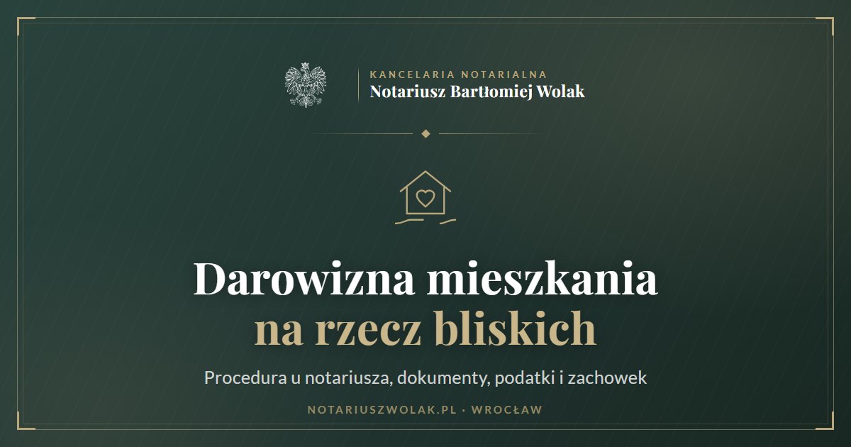 Darowizna mieszkania na rzecz bliskich u notariusza we Wrocławiu